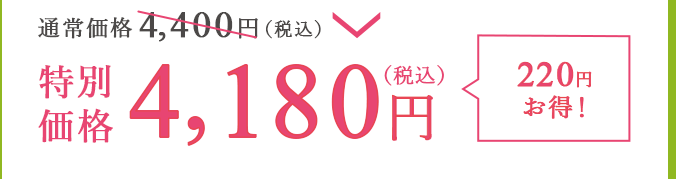 通常価格4,400円（税込）が特別価格4,180円（税込）で220円お得！