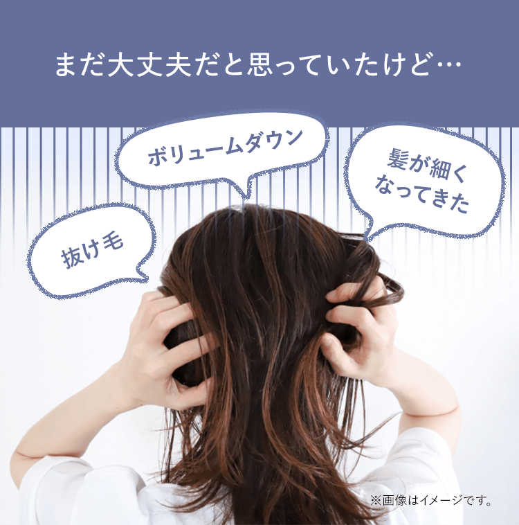 まだ大丈夫だと思っていたけど… ボリュームダウン 抜け毛 髪が細くなってきた